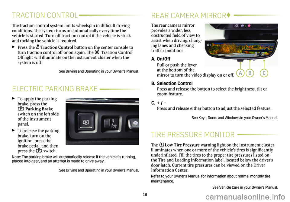CADILLAC XT4 2019  Convenience & Personalization Guide 18
ELECTRIC PARKING BRAKE
 To apply the parking brake, press the  
 Parking Brake switch on the left side of the   instrument panel.
 To release the parking brake, turn on the  
ignition, press the