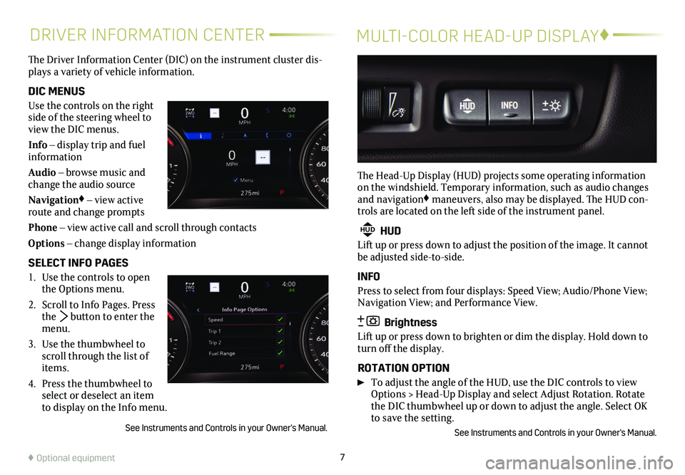 CADILLAC XT4 2019 Convenience & Personalization Guide 7
DRIVER INFORMATION CENTERMULTI-COLOR HEAD-UP DISPLAY♦
The Driver Information Center (DIC) on the instrument cluster dis-plays a variety of vehicle information.
DIC MENUS
Use the controls on the r CADILLAC XT4 2019 Convenience & Personalization Guide 7
DRIVER INFORMATION CENTERMULTI-COLOR HEAD-UP DISPLAY♦
The Driver Information Center (DIC) on the instrument cluster dis-plays a variety of vehicle information.
DIC MENUS
Use the controls on the r