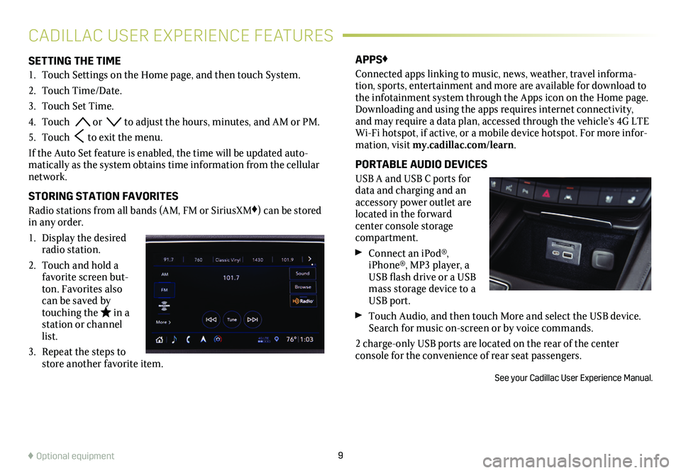CADILLAC XT4 2019  Convenience & Personalization Guide 9
SETTING THE TIME
1. Touch Settings on the Home page, and then touch System.
2. Touch Time/Date.
3. Touch Set Time.
4. Touch   or   to adjust the hours, minutes, and AM or PM.
5. Touch  to exit the m
