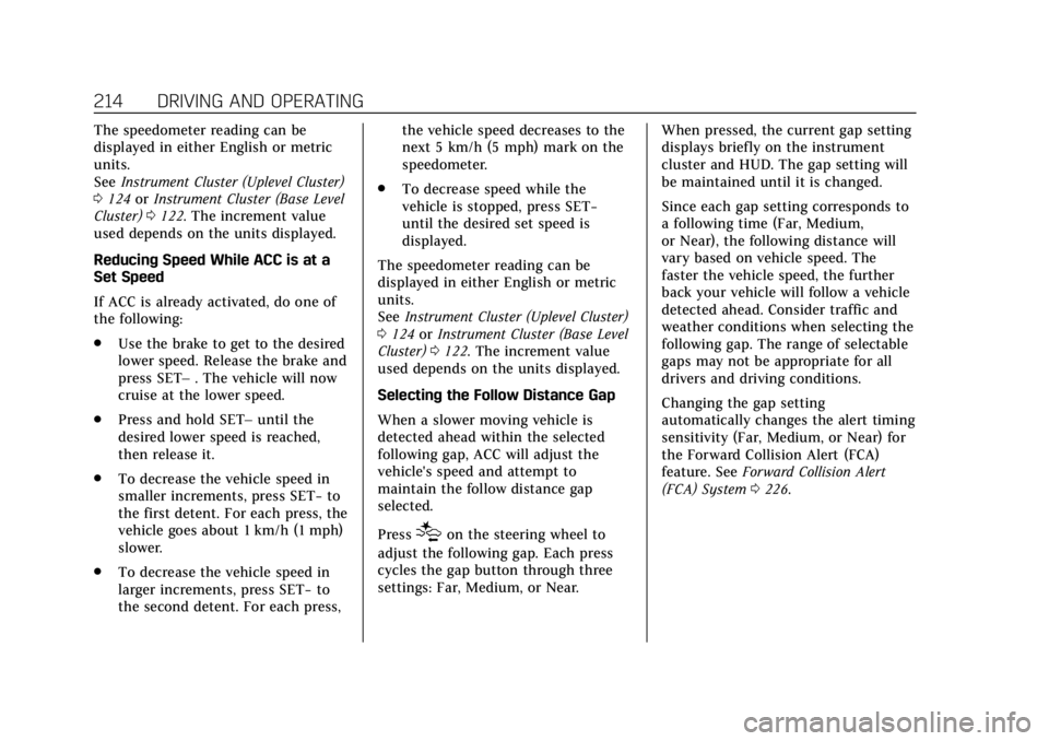 CADILLAC XT5 2019 Owners Manual Cadillac XT5 Owner Manual (GMNA-Localizing-U.S./Canada/Mexico-
12146119) - 2019 - crc - 7/27/18
214 DRIVING AND OPERATING
The speedometer reading can be
displayed in either English or metric
units.
Se CADILLAC XT5 2019 Owners Manual Cadillac XT5 Owner Manual (GMNA-Localizing-U.S./Canada/Mexico-
12146119) - 2019 - crc - 7/27/18
214 DRIVING AND OPERATING
The speedometer reading can be
displayed in either English or metric
units.
Se