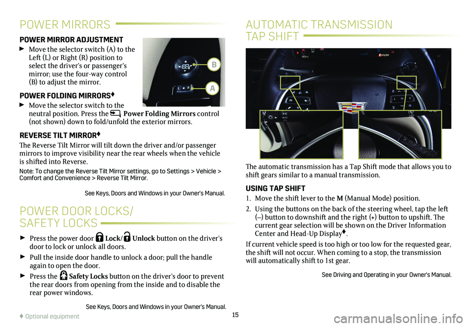 CADILLAC XTS 2019  Convenience & Personalization Guide 15
 Press the power door  Lock/ Unlock button on the   
driver’s door to lock or unlock all doors.
 Pull the inside door handle to unlock a door; pull the handle again to open the door.
 Press the  