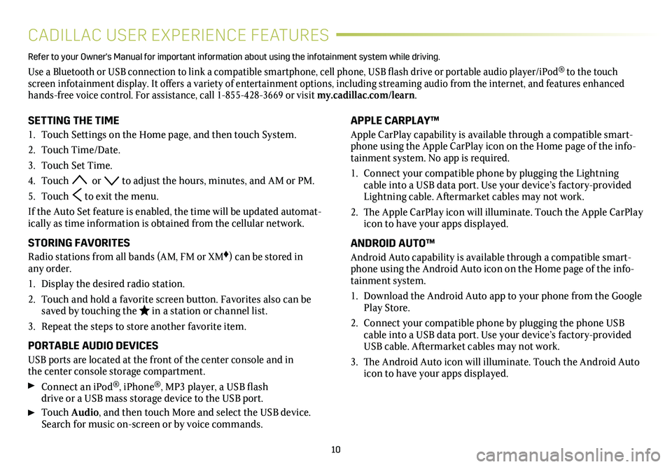 CADILLAC XTS 2019 Convenience & Personalization Guide 10
CADILLAC USER EXPERIENCE FEATURES
APPLE CARPLAY™
Apple CarPlay capability is available through a compatible smart-phone using the Apple CarPlay icon on the Home page of the info-tainment system. CADILLAC XTS 2019 Convenience & Personalization Guide 10
CADILLAC USER EXPERIENCE FEATURES
APPLE CARPLAY™
Apple CarPlay capability is available through a compatible smart-phone using the Apple CarPlay icon on the Home page of the info-tainment system.
