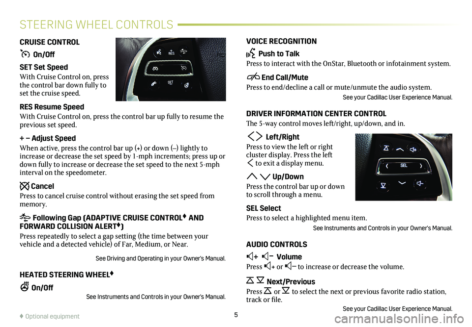 CADILLAC CTS 2018  Convenience & Personalization Guide 5
VOICE RECOGNITION
 Push to Talk
Press to interact with the OnStar, Bluetooth or infotainment system.
 End Call/Mute
Press to end/decline a call or mute/unmute the audio system.
See your Cadillac Use