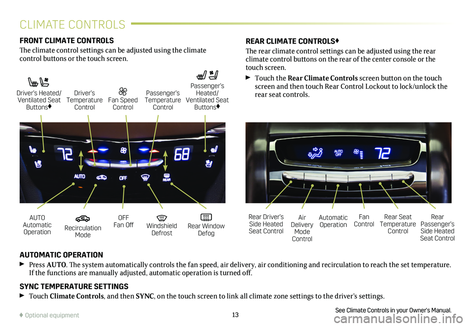 CADILLAC XT5 2018 Convenience & Personalization Guide 13
FRONT CLIMATE CONTROLS
The climate control settings can be adjusted using the climate
control buttons or the touch screen.
AUTOMATIC OPERATION
Press AUTO. The system automatically controls the f CADILLAC XT5 2018 Convenience & Personalization Guide 13
FRONT CLIMATE CONTROLS
The climate control settings can be adjusted using the climate
control buttons or the touch screen.
AUTOMATIC OPERATION
Press AUTO. The system automatically controls the f