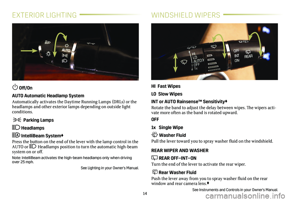 CADILLAC XT5 2018  Convenience & Personalization Guide 14
EXTERIOR LIGHTINGWINDSHIELD WIPERS
 Off/On 
AUTO Automatic Headlamp System
Automatically activates the Daytime Running Lamps (DRLs) or the headlamps and other exterior lamps depending on outside li