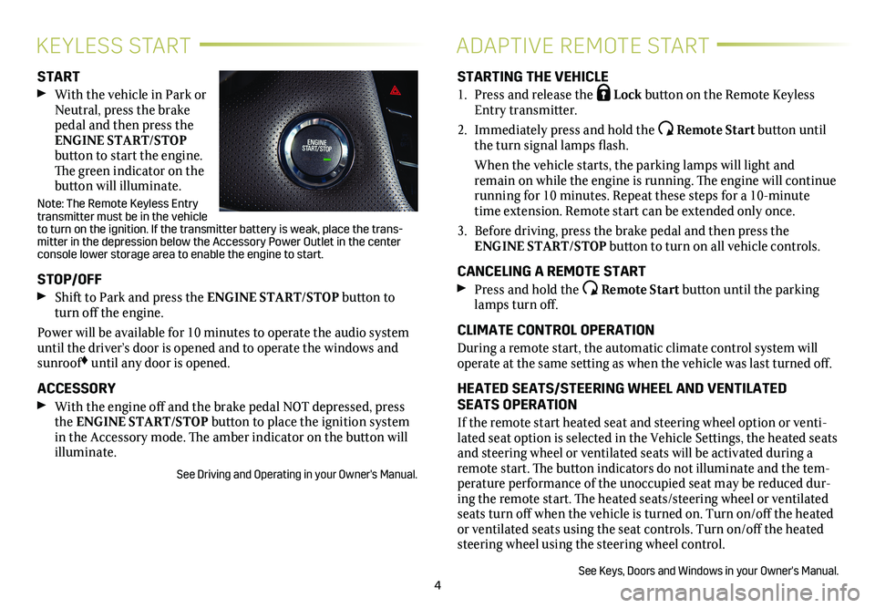 CADILLAC XTS 2018 Convenience & Personalization Guide 4
KEYLESS STARTADAPTIVE REMOTE START
START
With the vehicle in Park or Neutral, press the brake pedal and then press the ENGINE START/STOP
button to start the engine. The green indicator on the
CADILLAC XTS 2018 Convenience & Personalization Guide 4
KEYLESS STARTADAPTIVE REMOTE START
START
With the vehicle in Park or Neutral, press the brake pedal and then press the ENGINE START/STOP
button to start the engine. The green indicator on the