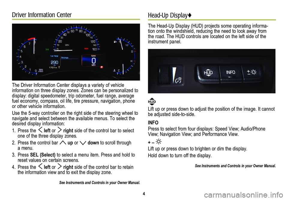 CADILLAC ATS 2014 Convenience & Personalization Guide Driver Information Center
The Driver Information Center displays a variety of vehicle
information on three display zones. Zones can be personalized to display: digital speedometer, trip odometer, fu CADILLAC ATS 2014 Convenience & Personalization Guide Driver Information Center
The Driver Information Center displays a variety of vehicle
information on three display zones. Zones can be personalized to display: digital speedometer, trip odometer, fu