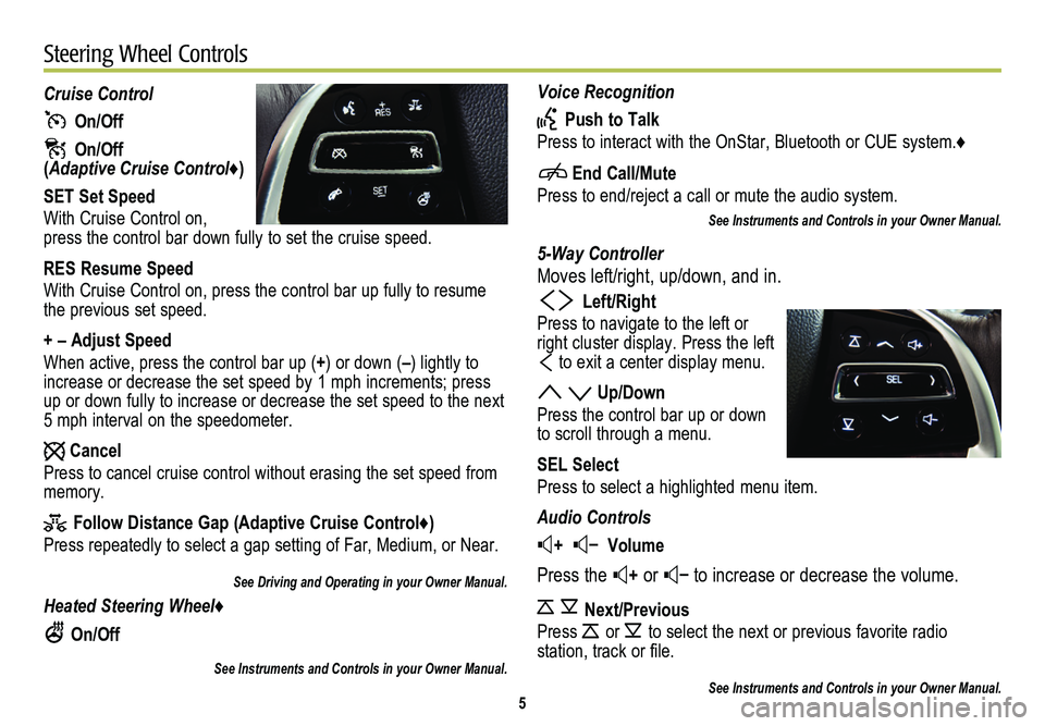 CADILLAC ATS 2014 Convenience & Personalization Guide Voice Recognition
Push to Talk
Press to interact with the OnStar, Bluetooth or CUE system.♦
End Call/Mute
Press to end/reject a call or mute the audio system.
See Instruments and Controls in your CADILLAC ATS 2014 Convenience & Personalization Guide Voice Recognition
Push to Talk
Press to interact with the OnStar, Bluetooth or CUE system.♦
End Call/Mute
Press to end/reject a call or mute the audio system.
See Instruments and Controls in your