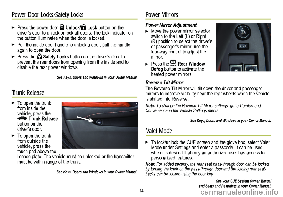 CADILLAC CTS 2014  Convenience & Personalization Guide  Press the power door  Unlock/ Lock button on the  
driver’s door to unlock or lock all doors. The lock indicator on the button illuminates when the door is locked.
 Pull the inside door handle to u