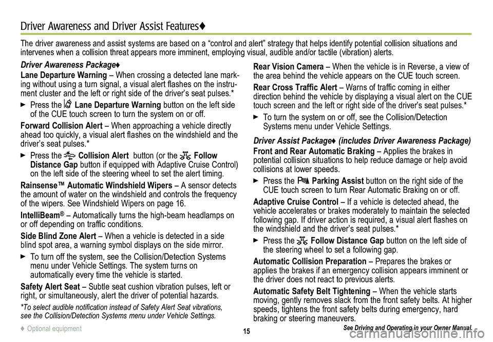 CADILLAC CTS 2014  Convenience & Personalization Guide 15
Driver Awareness and Driver Assist Features♦
See Driving and Operating in your Owner Manual.
Driver Awareness Package♦
Lane Departure Warning – When crossing a detected lane mark-ing without 