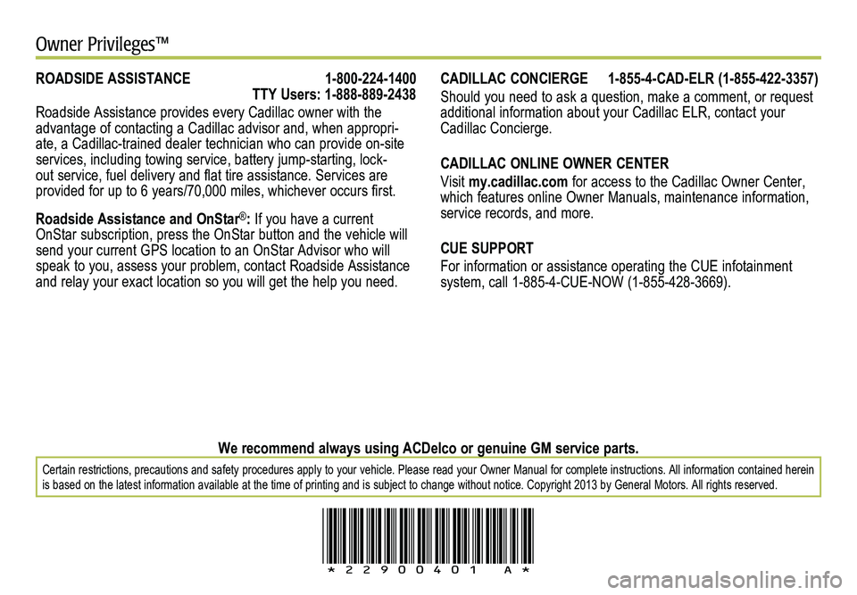 CADILLAC ELR 2014 Convenience & Personalization Guide !22900401=A!
Certain restrictions, precautions and safety procedures apply to your vehicle. Please read your Owner Manual for complete instructions\
. All information contained herein is based on the CADILLAC ELR 2014 Convenience & Personalization Guide !22900401=A!
Certain restrictions, precautions and safety procedures apply to your vehicle. Please read your Owner Manual for complete instructions\
. All information contained herein is based on the