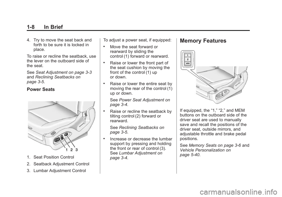 CADILLAC SRX 2014  Owners Manual Black plate (8,1)Cadillac SRX Owner Manual (GMNA-Localizing-U.S./Canada/Mexico-
6081464) - 2014 - CRC - 10/4/13
1-8 In Brief
4. Try to move the seat back andforth to be sure it is locked in
place.
To 