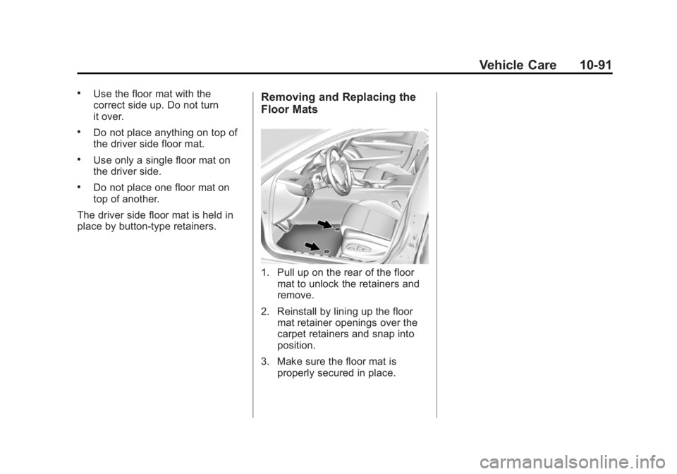 CADILLAC XTS 2014  Owners Manual Black plate (91,1)Cadillac XTS Owner Manual (GMNA-Localizing-U.S./Canada-6006999) -
2014 - CRC - 9/11/13
Vehicle Care 10-91
.Use the floor mat with the
correct side up. Do not turn
it over.
.Do not pl