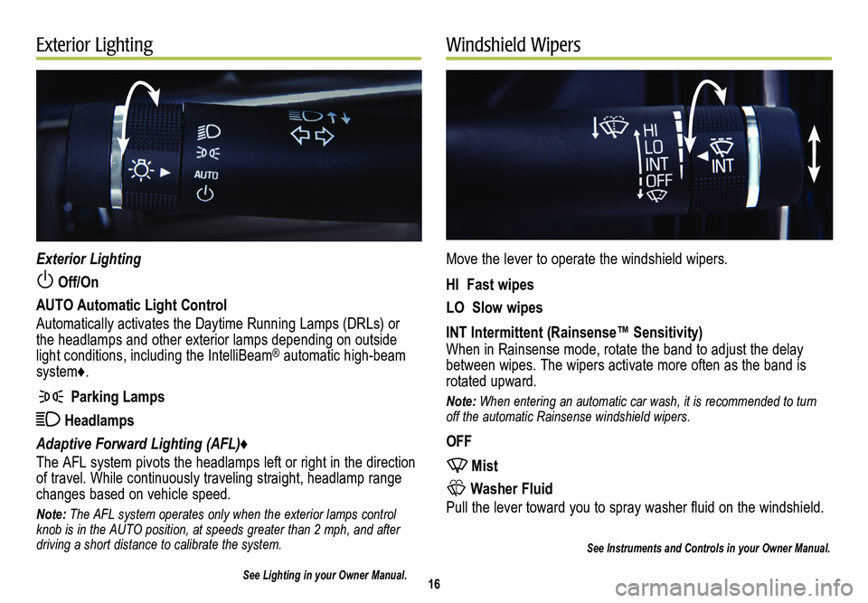 CADILLAC XTS 2014 Convenience & Personalization Guide 16
Exterior LightingWindshield Wipers
Exterior Lighting
Off/On
AUTO Automatic Light Control
Automatically activates the Daytime Running Lamps (DRLs) or the headlamps and other exterior lamps dependi CADILLAC XTS 2014 Convenience & Personalization Guide 16
Exterior LightingWindshield Wipers
Exterior Lighting
Off/On
AUTO Automatic Light Control
Automatically activates the Daytime Running Lamps (DRLs) or the headlamps and other exterior lamps dependi