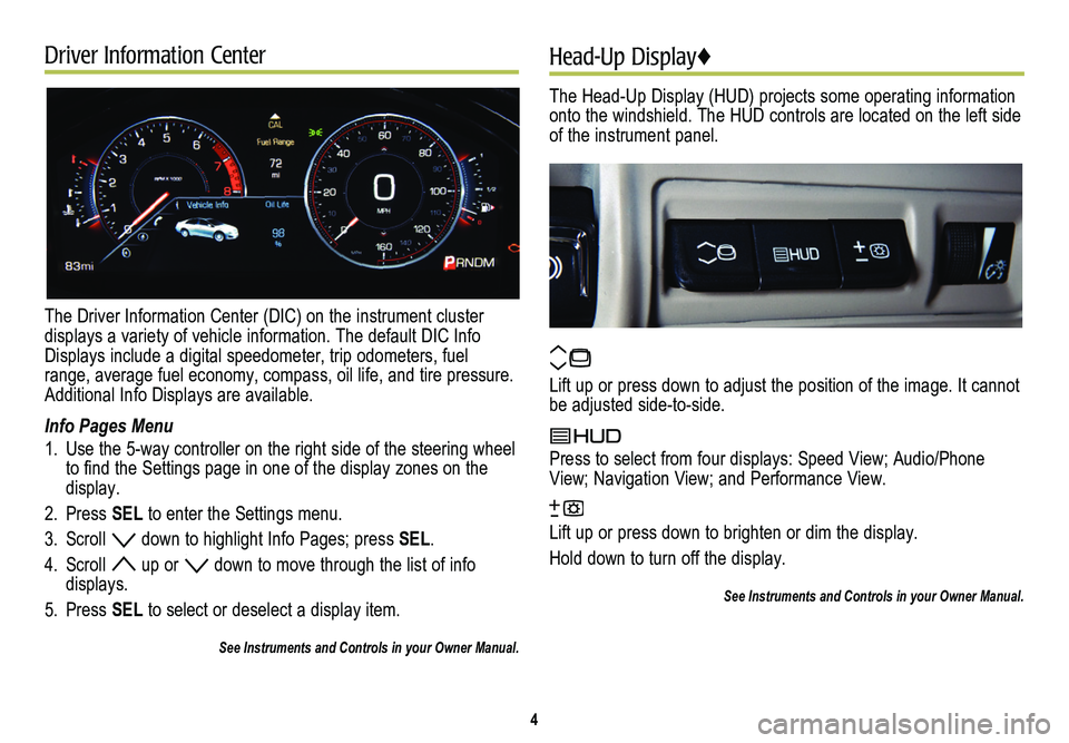 CADILLAC XTS 2014 Convenience & Personalization Guide Driver Information Center
The Driver Information Center (DIC) on the instrument cluster displays a variety of vehicle information. The default DIC Info Displays include a digital speedometer, trip odo CADILLAC XTS 2014 Convenience & Personalization Guide Driver Information Center
The Driver Information Center (DIC) on the instrument cluster displays a variety of vehicle information. The default DIC Info Displays include a digital speedometer, trip odo