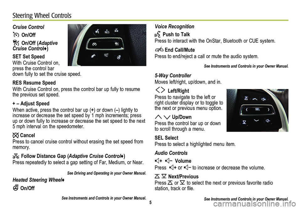 CADILLAC XTS 2014 Convenience & Personalization Guide Voice Recognition
Push to Talk
Press to interact with the OnStar, Bluetooth or CUE system.
End Call/Mute
Press to end/reject a call or mute the audio system.
See Instruments and Controls in your Own CADILLAC XTS 2014 Convenience & Personalization Guide Voice Recognition
Push to Talk
Press to interact with the OnStar, Bluetooth or CUE system.
End Call/Mute
Press to end/reject a call or mute the audio system.
See Instruments and Controls in your Own