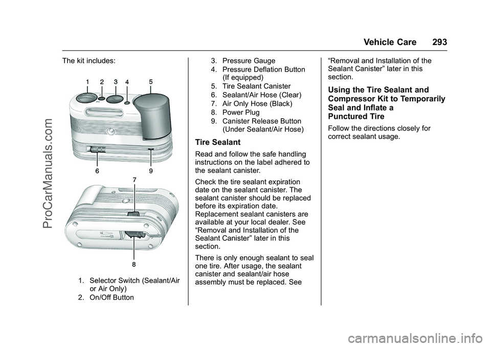 CADILLAC ELR 2016 Owners Manual Cadillac ELR Owner Manual (GMNA-Localizing-U.S/Canada-9087644) -
2016 - crc - 9/17/15
Vehicle Care 293
The kit includes:
1. Selector Switch (Sealant/Airor Air Only)
2. On/Off Button 3. Pressure Gauge
CADILLAC ELR 2016 Owners Manual Cadillac ELR Owner Manual (GMNA-Localizing-U.S/Canada-9087644) -
2016 - crc - 9/17/15
Vehicle Care 293
The kit includes:
1. Selector Switch (Sealant/Airor Air Only)
2. On/Off Button 3. Pressure Gauge