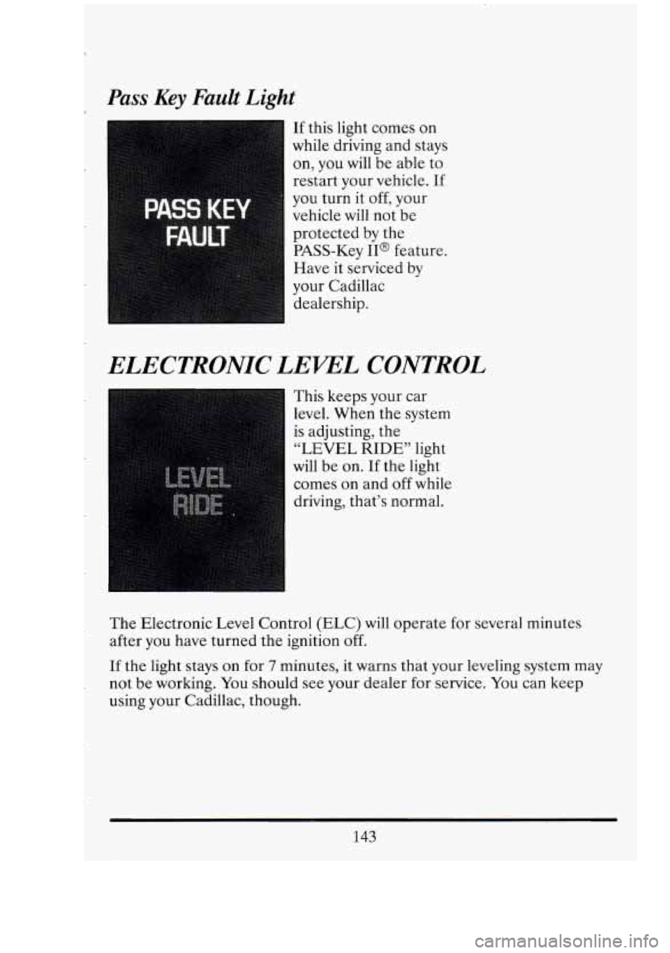 CADILLAC FLEETWOOD 1994  Owners Manual Pass Key Fault Light 
If this  light  comes  on 
while  driving  and stays 
on,  you  will  be able 
to 
restart  your  vehicle. If 
you turn  it  off,  your 
vehicle  will not  be 
protected  by the 