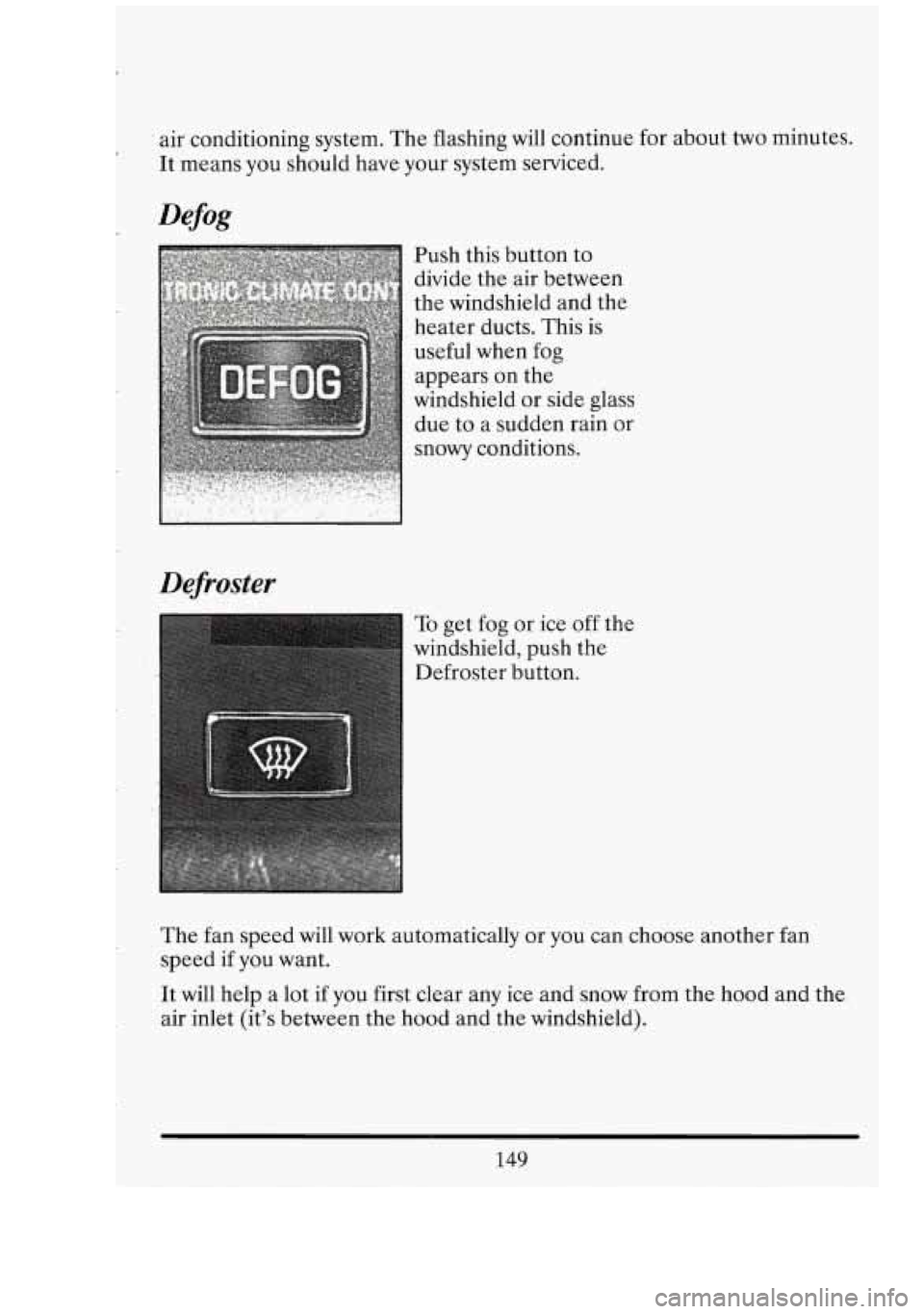 CADILLAC FLEETWOOD 1994  Owners Manual c air conditioning system. The flashing  will continue  for  about two minutes. 
It  means  you should  have  your  system  serviced. 
DeJi-oster 
Push  this  button to 
divide  the air between 
the  