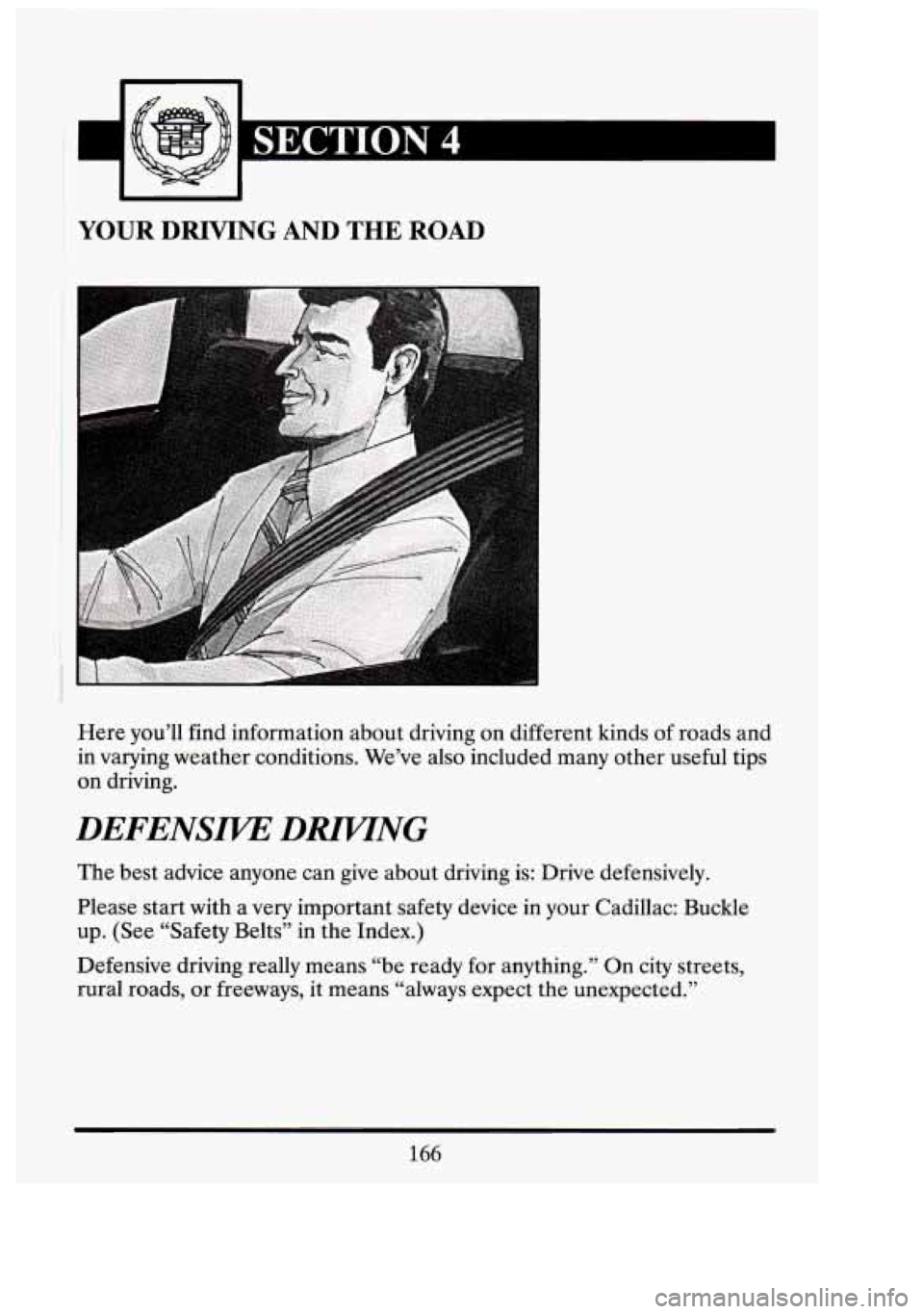 CADILLAC FLEETWOOD 1994  Owners Manual . 
YOUR  DRIVIlNG AND THE ROAD 
Here you’ll  find information about  driving on different  kinds of roads and 
in varying  weather conditions.  We’ve also included  many other useful  tips 
on  dr
