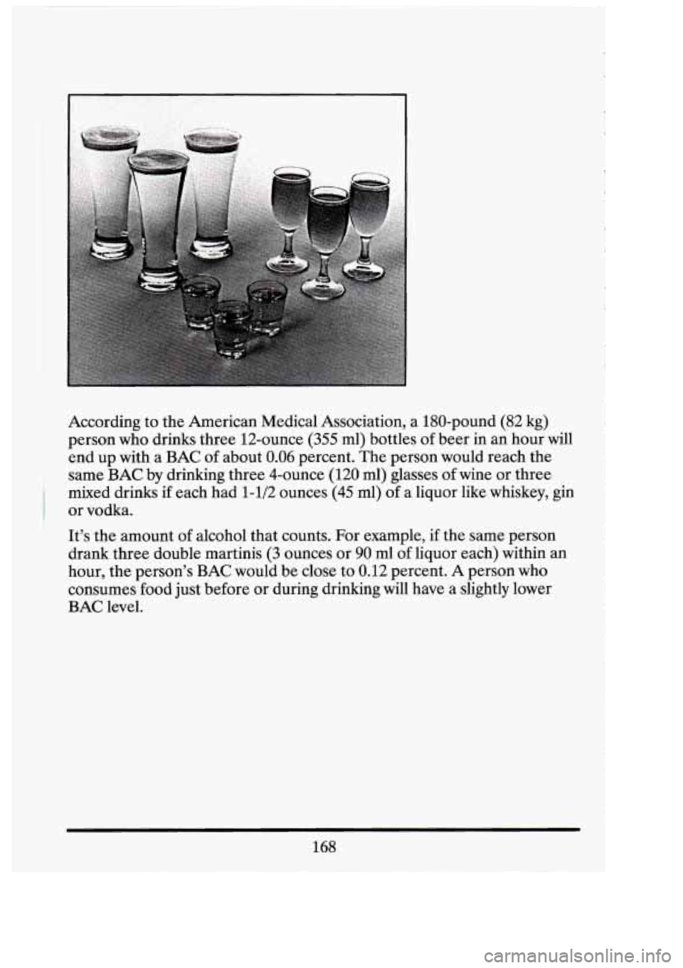 CADILLAC FLEETWOOD 1994  Owners Manual 3 
According to  the American Medical Association, a 180-pound  (82  kg) 
person  who drinks  three 12-ounce 
(355 ml) bottles of beer  in an hour  will 
end  up with  a BAC  of about 
0.06 percent.  