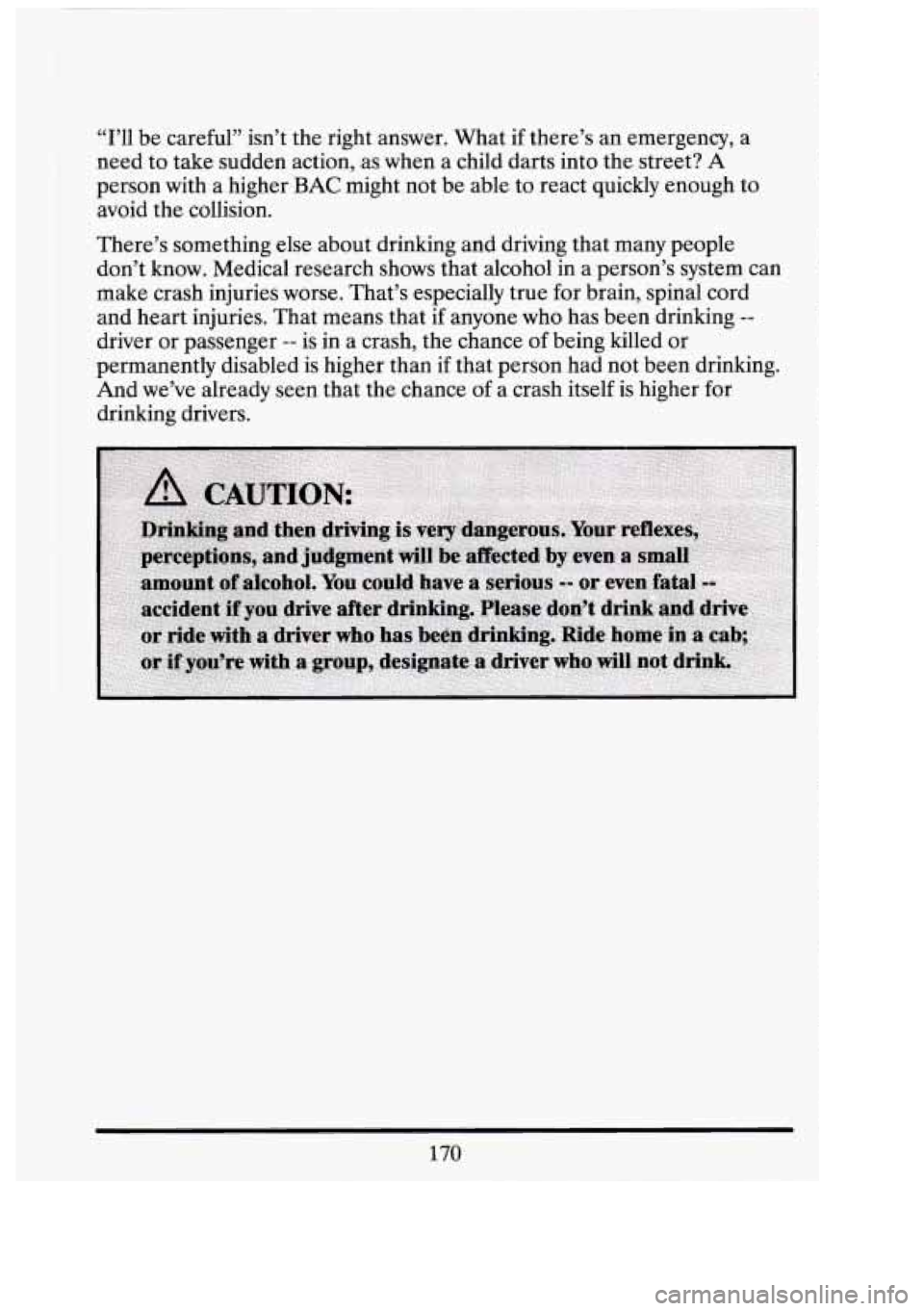 CADILLAC FLEETWOOD 1994  Owners Manual “I’ll be careful”  isn’t the right  answer.  What if there’s an emergency,  a 
need  to take sudden  action,  as  when  a child  darts into  the  street? 
A 
person  with a higher BAC might 
