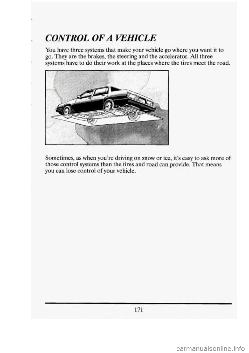 CADILLAC FLEETWOOD 1994  Owners Manual r 
CONTROL OF A KEHICLE 
You have  three  systems  that make  your  vehicle  go where you want  it to 
go.  They  are  the  brakes,  the steering and  the accelerator. 
All three 
systems  have  to  d