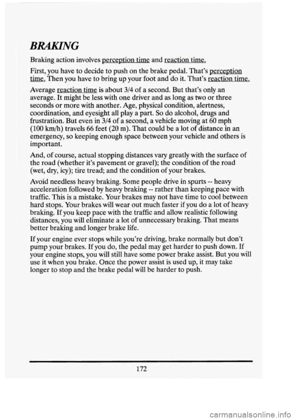 CADILLAC FLEETWOOD 1994  Owners Manual $RAKING 
Braking action involves  perception time and reaction time. 
First,  you  have  to decide  to push  on  the  brake pedal.  That’s perception 
time.  Then  you  have  to bring up  your foot 