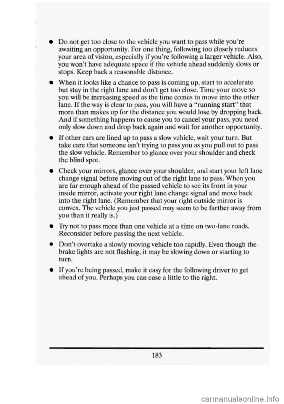 CADILLAC FLEETWOOD 1994  Owners Manual c- 
Do not get too close  to  the  vehicle  you  want  to pass  while  you’re 
awaiting  an opportunity. For  one thing,  following  too closely  reduces 
your  area 
of vision,  especially  if you