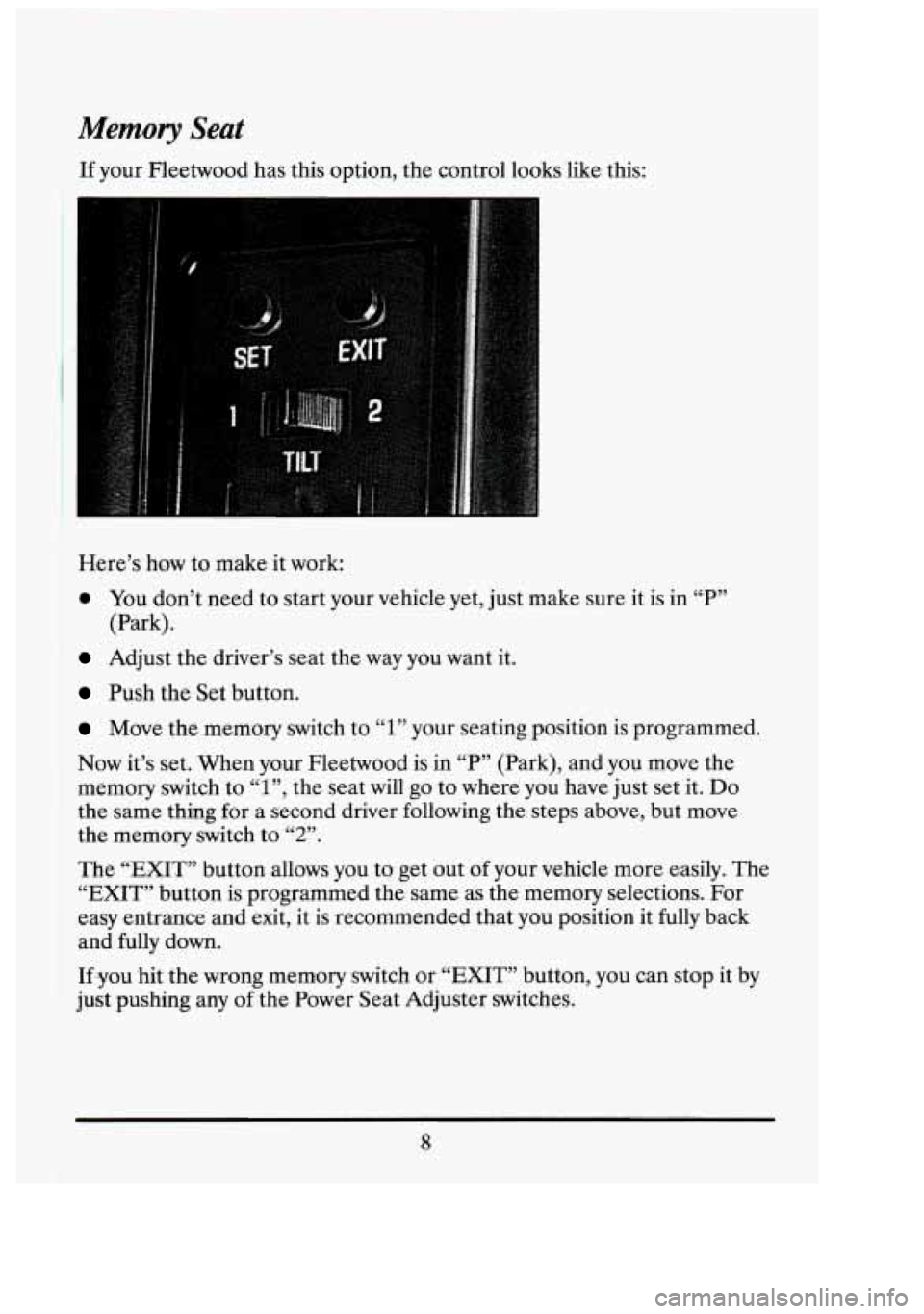 CADILLAC FLEETWOOD 1994  Owners Manual Memory Seat 
If your  Fleetwood  has  this option, the control  looks  like  this: 
Here’s  how  to make  it  work: 
0 You don’t need to start  your  vehicle  yet,  just make sure it is in “P”