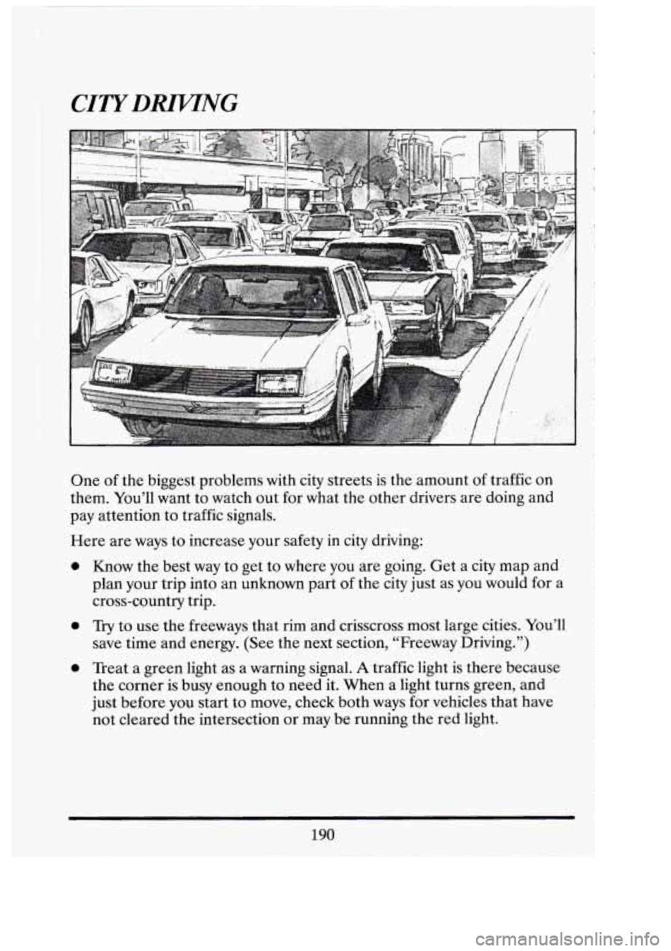 CADILLAC FLEETWOOD 1994  Owners Manual I 
CITYDRZJTNG 
One of the  biggest  .problems  with city-streets  .is the  amount  of traffic  on 
them.  You’ll  want to watch  out for what  the.other  drivers are doing and 
pay  attention  to  
