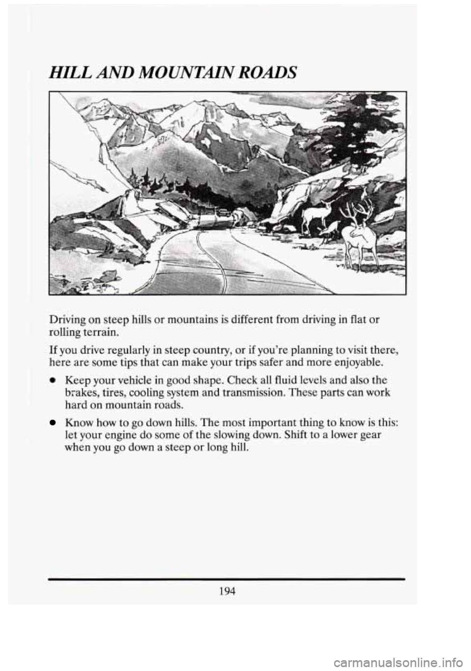 CADILLAC FLEETWOOD 1994  Owners Manual HILL AND MOUNTMN ROADS 
Driving on steep hills or mountains  is different from  driving  in flat or 
rolling  terrain. 
If you  drive  regularly  in  steep country,  or if you’re  planning  to visit