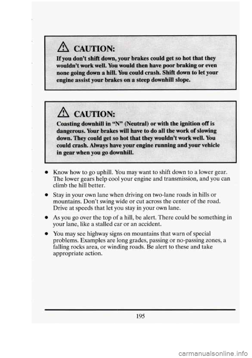 CADILLAC FLEETWOOD 1994  Owners Manual 0 
0 
0 
0 
Know  how to go  uphill.  You  may want to shift  down  to a lower  gear. 
The  lower  gears help  cool your engine and transmission, and  you can 
climb  the hill better. 
Stay  in  your 