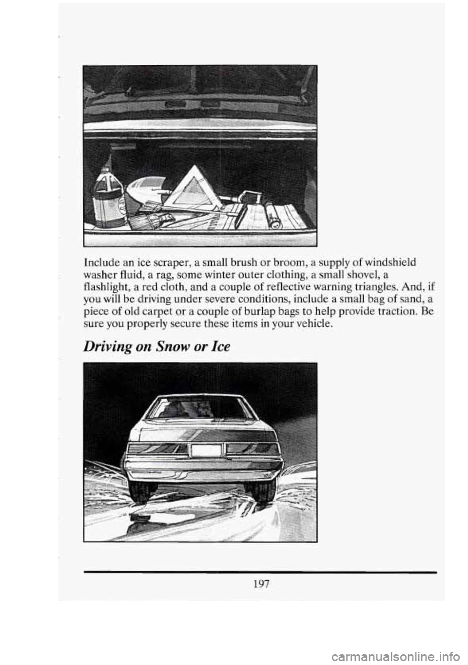 CADILLAC FLEETWOOD 1994  Owners Manual Include an ice scraper, a  small brush  or broom, a  supply of windshield 
washer  fluid, a rag,  some winter  outer clothing,  a small shovel, 
a 
flashlight,  a red cloth, and a couple  of reflectiv