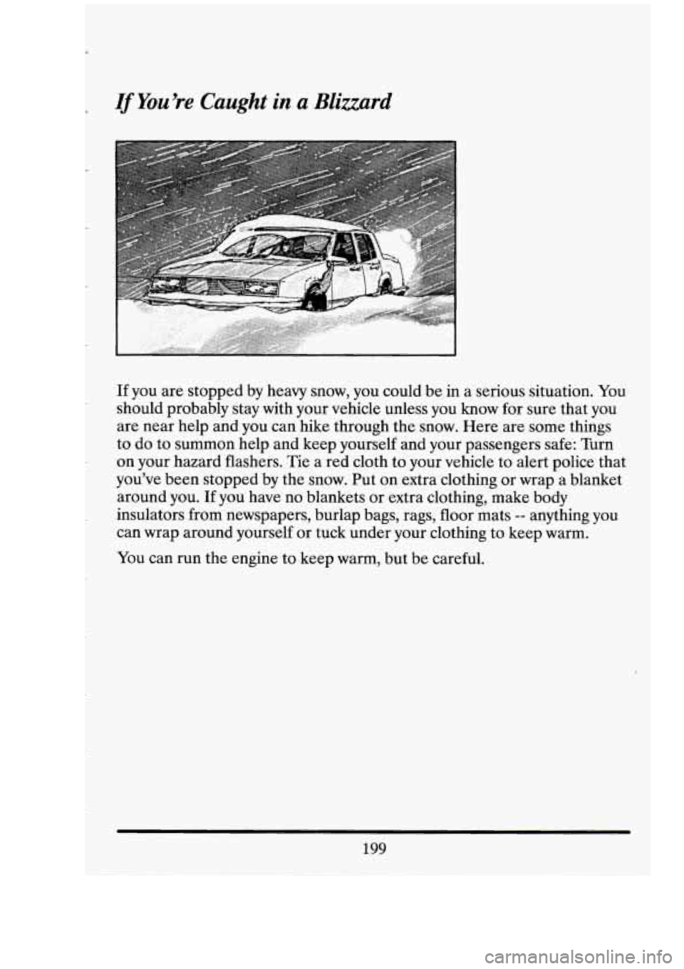 CADILLAC FLEETWOOD 1994  Owners Manual If You’re Caught  in a Blizzard 
If you are stopped  by  heavy  snow,  you  could be in a serious situation.  You 
should probably  stay  with your vehicle  unless  you  know for sure  that  you 
ar