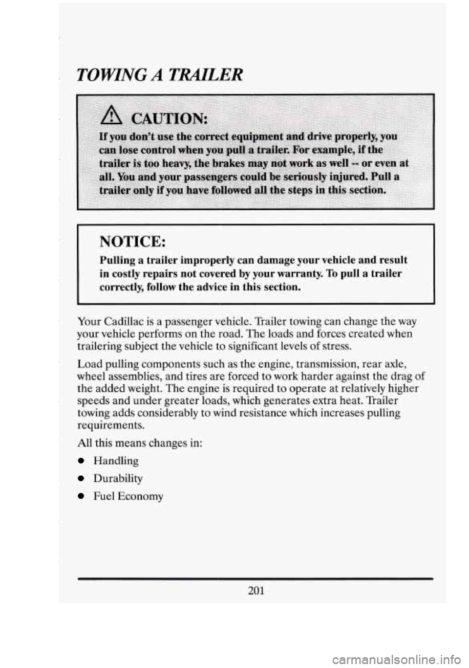 CADILLAC FLEETWOOD 1994  Owners Manual TOWING A TRAILER 
NOTICE: 
Pulling  a  trailer  improperly  can  damage  your  vehicle  and  result\
 in  costly  repairs  not  covered  by  your  warranty. 
To pull  a  trailer 
correctly,  follow  t