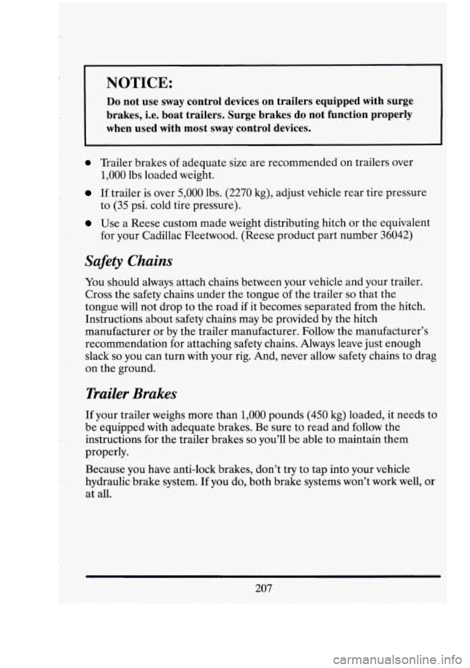 CADILLAC FLEETWOOD 1994  Owners Manual r 
NOTICE: 
Do not use sway  control  devices  on  trailers  equipped  with  surge 
brakes,  i.e.  boat  trailers.  Surge  brakes  do  not  function  proper\
ly 
when  used  with  most  sway control  