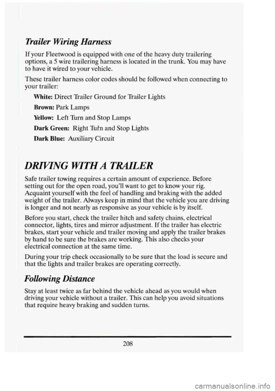 CADILLAC FLEETWOOD 1994  Owners Manual I 
Trailer  Wiring  Harness 
I 
If your  Fleetwood is equipped  with one of the heavy  duty  trailering 
options,  a 
5 wire trailering harness  is  located  in the trunk.  You  may  have 
to  have  i