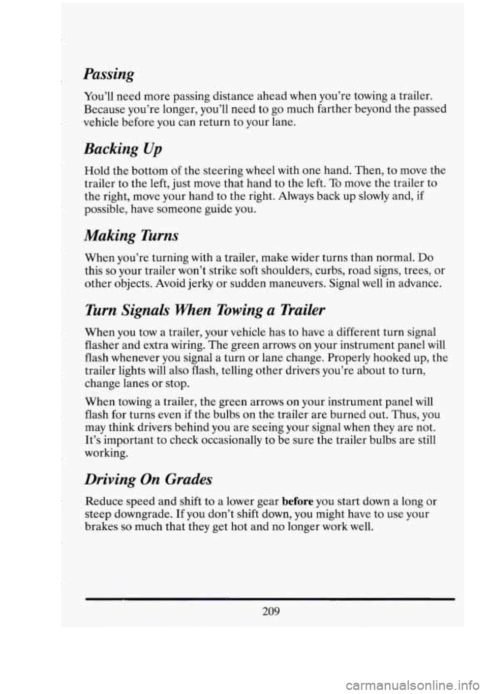 CADILLAC FLEETWOOD 1994  Owners Manual Passing 
You’ll need more  passing  distance  ahead when  you’re  towing  a trailer. 
Because  you’re longer,  you’ll need to go  much  farther beyond  the passed 
vehicle  before you  can  re
