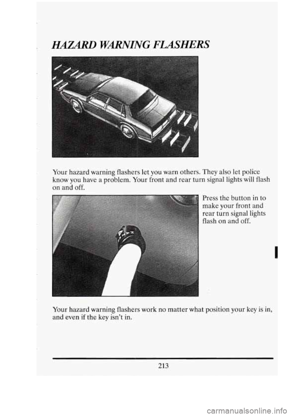 CADILLAC FLEETWOOD 1994  Owners Manual ELUARD WMING FLASHERS 
Your hazard  warning  flashers let you  warn  others.  They  also  let police 
know  you  have  a problem. Your front  and rear  turn  signal  lights  will flash 
on and  off. 
