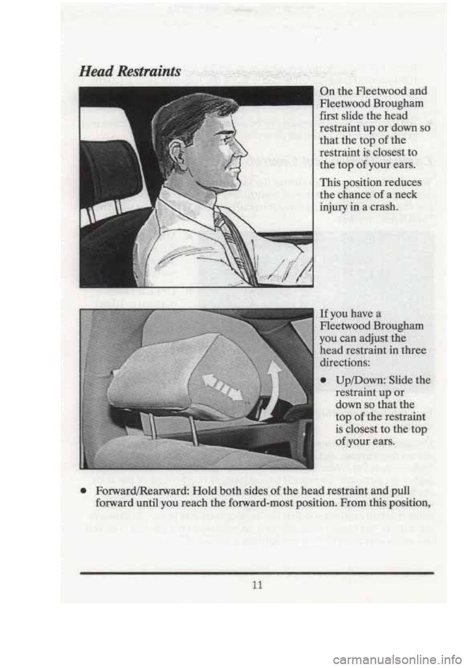 CADILLAC FLEETWOOD 1994  Owners Manual I On t d 
Fleetwood  Brougham 
first  slide  the  head 
restraint 
up or down so 
that  the  top of the 
restraint  is  closest  to 
the  top 
of your  ears. 
. ., 
This position  reduces 
the  chance