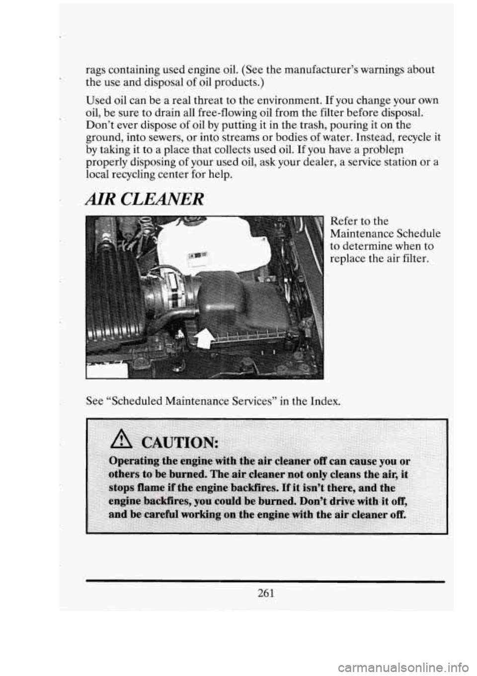 CADILLAC FLEETWOOD 1994  Owners Manual rags containing used engine  oil. (See  the manufacturer’s  warnings about 
the  use  and disposal  of oil  products.) 
Used  oil can  be a real  threat  to the  environment. 
If you  change  your o