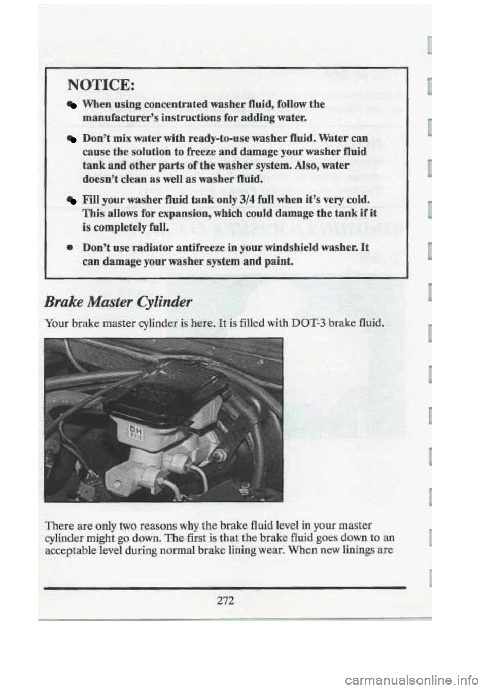 CADILLAC FLEETWOOD 1994  Owners Manual NOTICE: 
. When  using concentrated  washer fluid, .follow the 
manufacturer‘s  instructions.  for  adding  water. 
.. 
1 Don’t,  mix water with  ready-to-use  -washer fluid.  Water  can 
cause  t