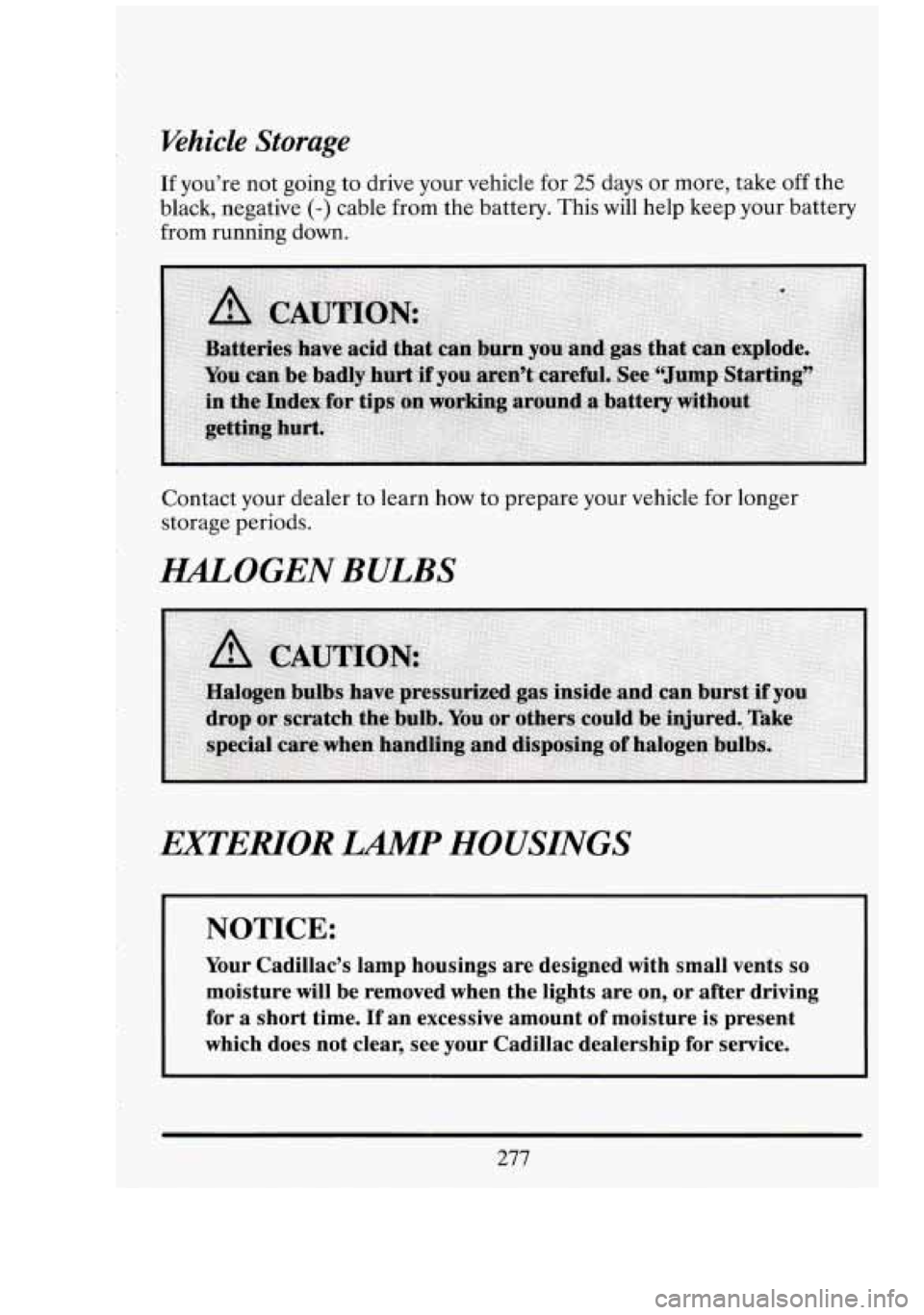 CADILLAC FLEETWOOD 1994  Owners Manual Khicle Storage 
If you’re  not going  to drive  your  vehicle  for 25 days or more, take  off the 
black,  negative 
(-) cable from  the battery. This  will help keep  your battery 
from running  do