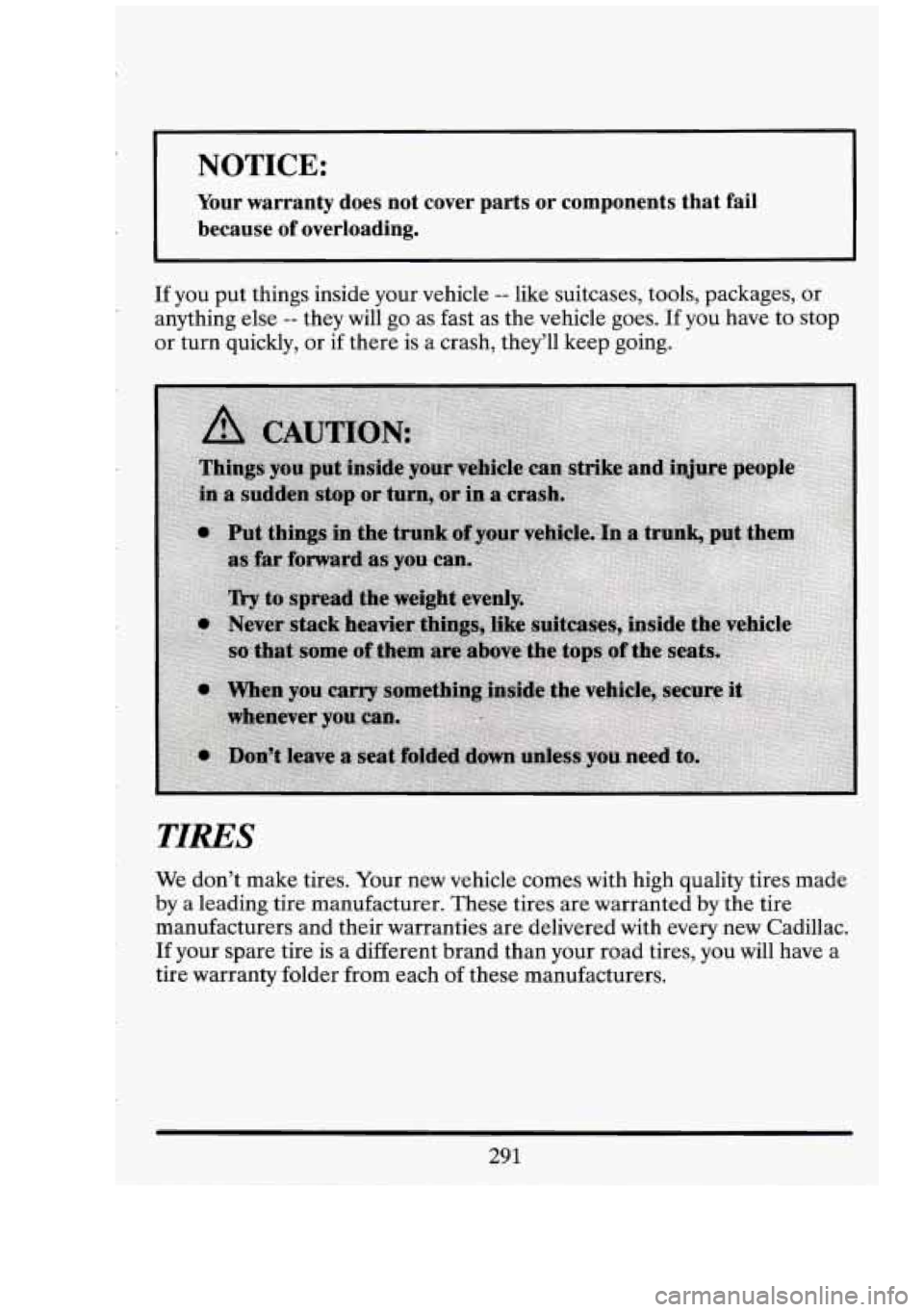 CADILLAC FLEETWOOD 1994  Owners Manual NOTICE: 
Your  warranty does  not  cover  parts  or  components  that  fail 
because  of  overloading. 
If  you  put things  inside  your  vehicle -- like  suitcases,  tools,  packages,  or 
anything 
