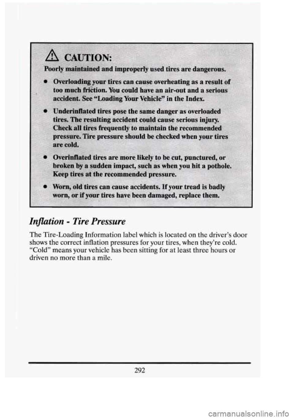 CADILLAC FLEETWOOD 1994  Owners Manual I I 
Inflation = Tire  Pressure 
The Tire-Loading Information  label  which  is located on  the driver’s  door 
shows  the correct  inflation  pressures  for your  tires,  when  they’re  cold. 
I 