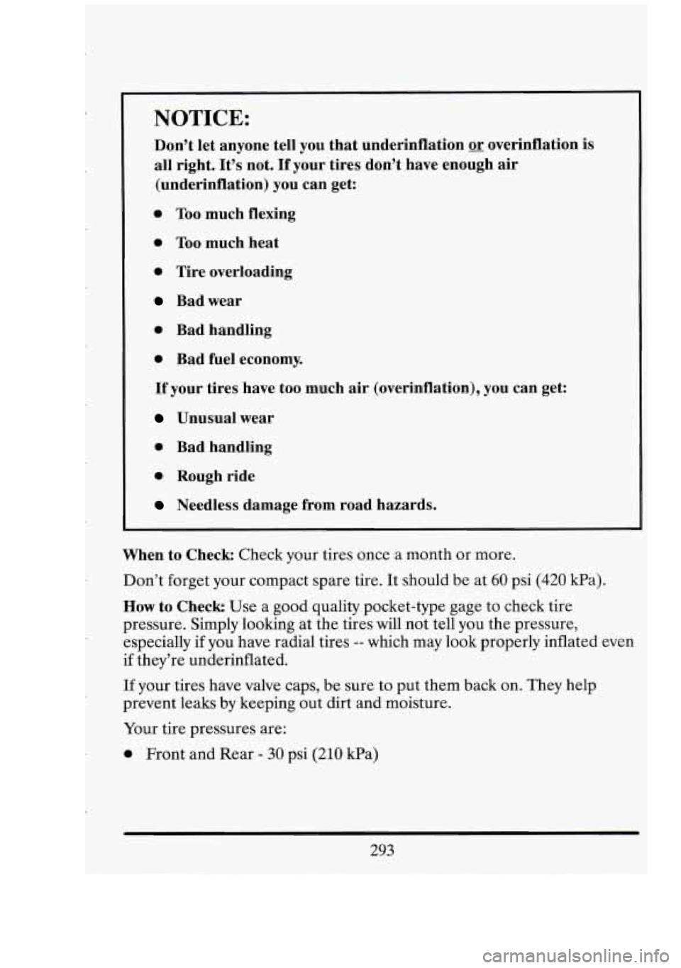 CADILLAC FLEETWOOD 1994  Owners Manual r 
c- 
NOTICE: 
Don’t let anyone  tell you  that  underinflation or overinflation  is 
all right. It’s  not. If your tires don’t  have  enough air 
(underinflation)  you can get: 
0 Too much  fl