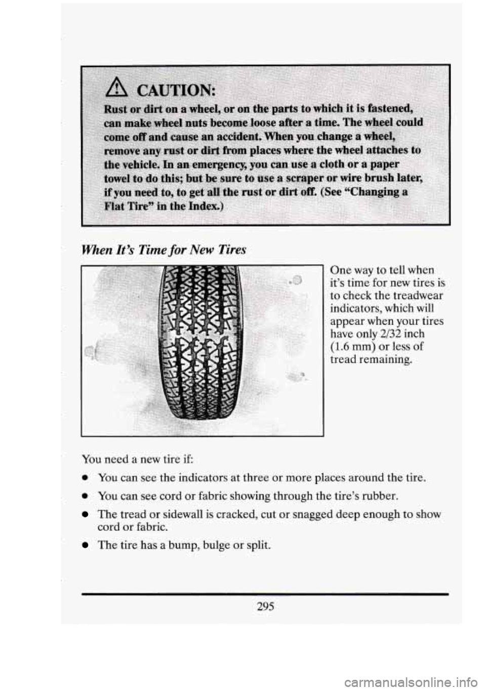CADILLAC FLEETWOOD 1994  Owners Manual When It’s Time for New  .Tires 
You need a new tire if 
One  way to tell  when 
it’s  time for  new tires  is 
to  check  the treadwear 
indicators,  which 
will 
appear when  your  tires 
have  o