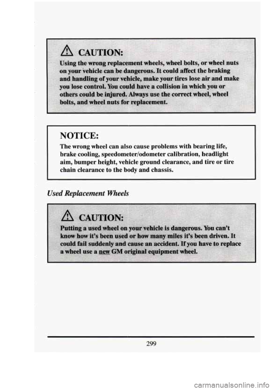CADILLAC FLEETWOOD 1994  Owners Manual NOTICE: 
The  wrong  wheel  can also cause  problems  with  bearing  life, 
brake  cooling,  speedometer/odometer  calibration,  headlight 
aim,  bumper  height,  vehicle  ground  clearance,  and  tir