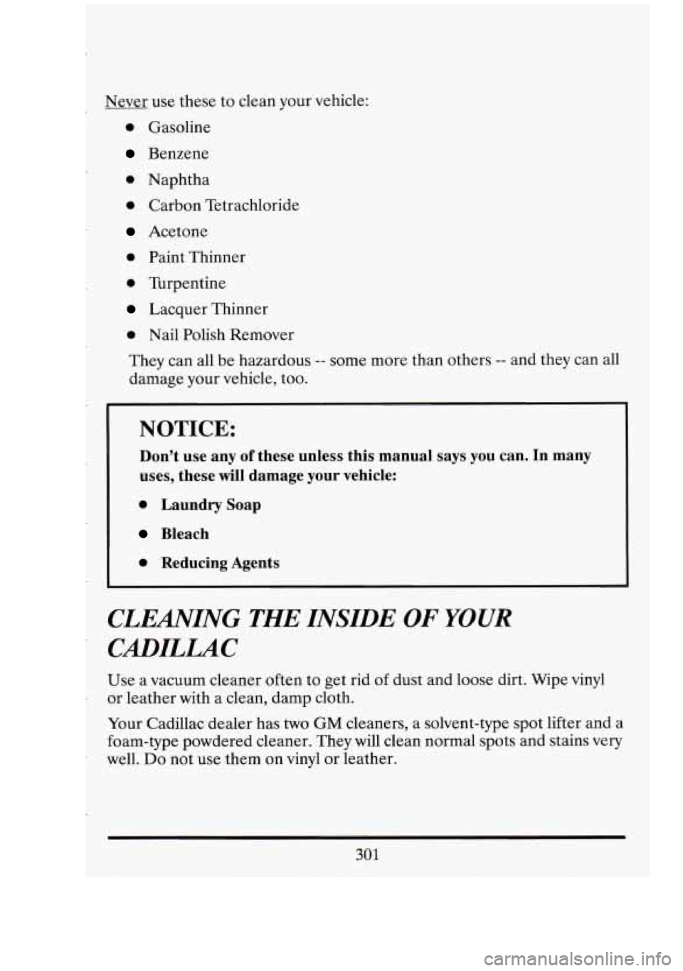 CADILLAC FLEETWOOD 1994  Owners Manual 7 
Never use these  to clean  your  vehicle: 
0 Gasoline 
Benzene 
0 Naphtha 
0 Carbon Tetrachloride 
Acetone 
0 Paint Thinner 
0 Turpentine 
Lacquer Thinner 
0 Nail  Polish  Remover 
They  can all be